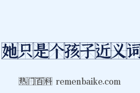 她只是个孩子近义词是什么意思的图片